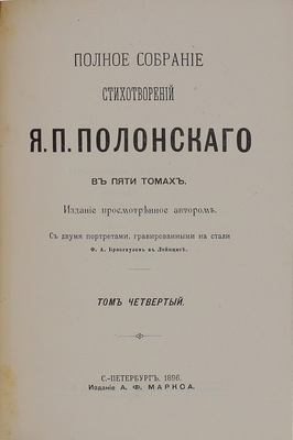 [В роскошных «тарасовских» переплетах]. Полонский Я.П. Полное собрание стихотворений Я.П. Полонского. В 5 т. Т. 1—5 / Изд. просмотрено автором; с двумя портретами, гравированными на стали Ф.А. Брокгаузом в Лейпциге. СПб.: Изд. А.Ф. Маркса, 1896.